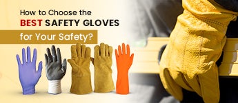 How to Choose the Best Safety Gloves for Your Safety