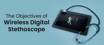 The Objectives of Wireless Digital Stethoscope