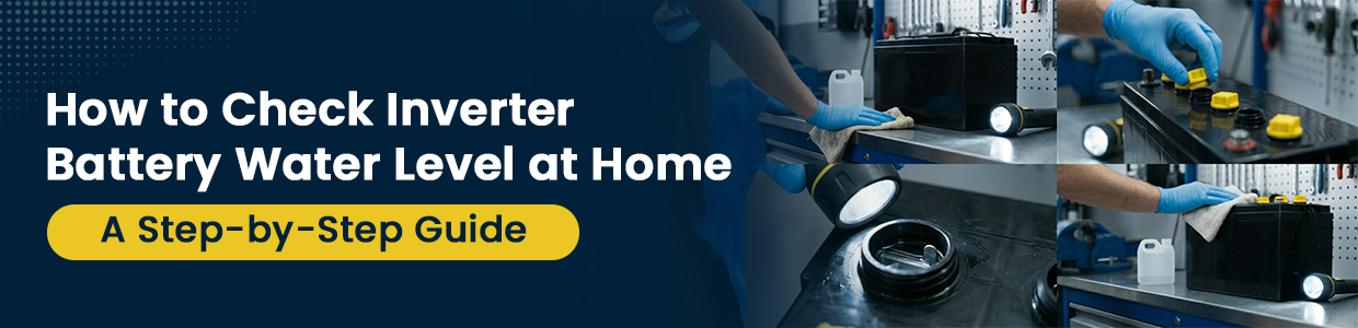 How to Check Inverter Battery Water Level at Home: A Step-by-Step Guide