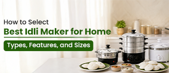 How to Select Best Idli Maker for Home: Types, Features, and Sizes