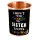 Healthchoice 400ml Jointless Copper Glass with Printed I Don't Need Google My Sister Knows Everything